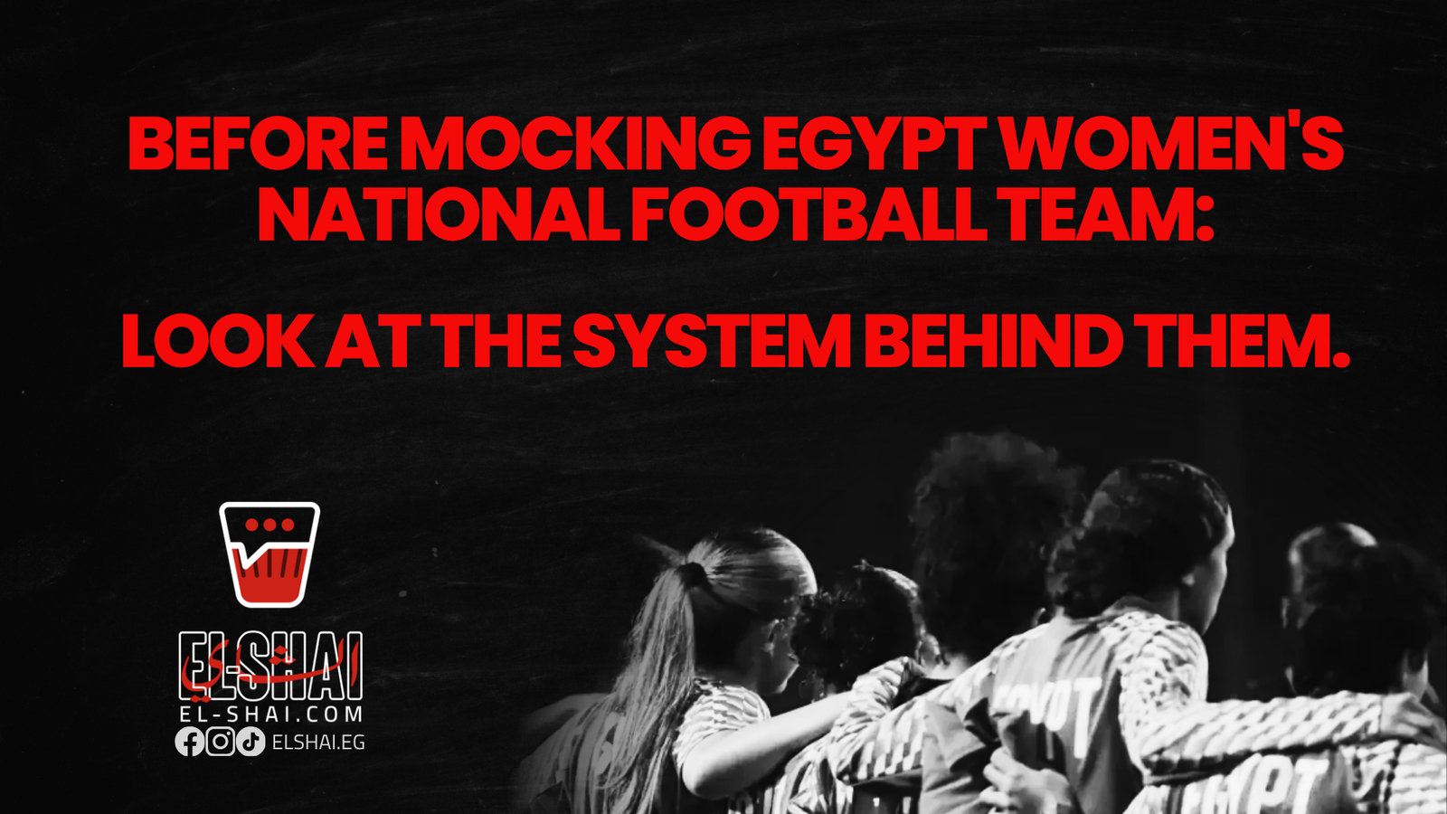 Before Mocking Egypt’s Women’s National Football Team, Look at the System Behind Them Egypt’s Women’s National Team