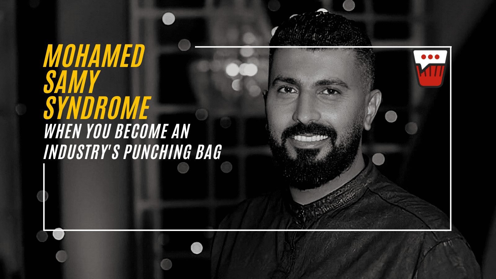 Mohamed Samy Syndrome: When you become an Industry's punching bag! Mohamed Samy